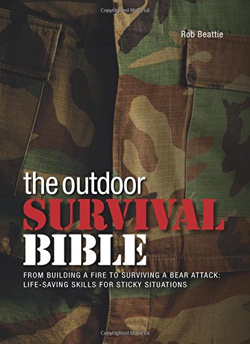 The Outdoor Survival Bible: From Building a Fire to Surviving a Bear Attack: Life-Saving Skills for Sticky Situations